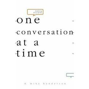 Making Disciples-One Conversation at a Time, Paperback - D. Michael Henderson imagine