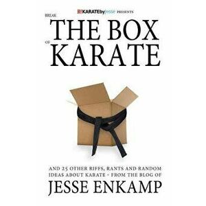 Break the Box of Karate: And 25 Other Riffs, Rants and Random Ideas about Karate, Paperback - Jesse Enkamp imagine