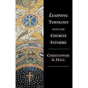 Learning Theology with the Church Fathers, Paperback - Christopher a. Hall imagine