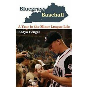 Bluegrass Baseball: A Year in the Minor League Life, Paperback - Katya Cengel imagine