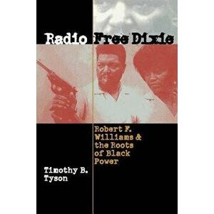 Radio Free Dixie: Robert F. Williams and the Roots of Black Power, Paperback - Timothy B. Tyson imagine