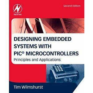 Designing Embedded Systems with PIC Microcontrollers. Principles and Applications, Paperback - Tim Wilmshurst imagine