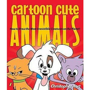 Cartoon Cute Animals: How to Draw the Most Irresistible Creatures on the Planet, Paperback - Christopher Hart imagine