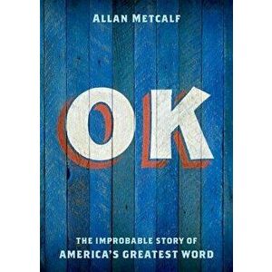 OK: The Improbable Story of America's Greatest Word, Paperback - Allan Metcalf imagine