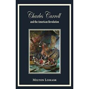 Charles Carroll and the American Revolution, Paperback - Milton Lomask imagine