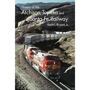 History of Atchison, Topeka and Santa Fe Railway, Paperback - Keith L. Bryant Jr imagine