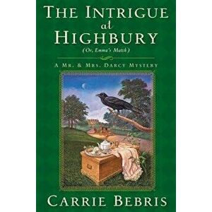 The Intrigue at Highbury: Or, Emma's Match, Paperback - Carrie Bebris imagine