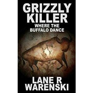 Grizzly Killer: Where the Buffalo Dance, Paperback - Lane R. Warenski imagine