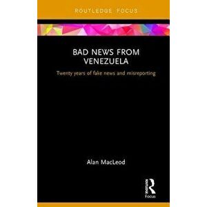 Bad News from Venezuela: Twenty Years of Fake News and Misreporting - Alan MacLeod imagine