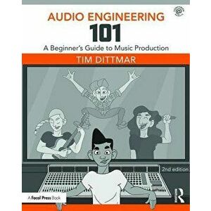 Audio Engineering 101: A Beginner's Guide to Music Production, Paperback - Tim Dittmar imagine
