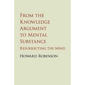 From the Knowledge Argument to Mental Substance, Paperback - Howard Robinson imagine