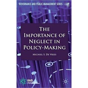 Importance of Neglect in Policy-Making, Hardback - Michiel S. de Vries imagine