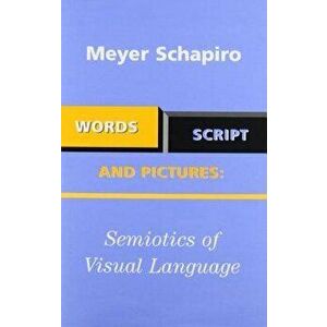 Words, Script, and Pictures: Semiotics of Visual Language, Hardcover - Meyer Schapiro imagine