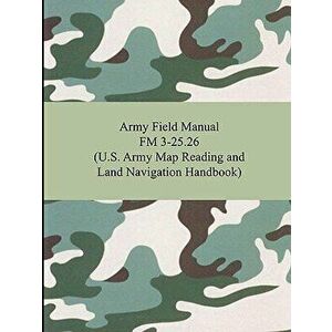 Army Field Manual FM 3-25.26 (U.S. Army Map Reading and Land Navigation Handbook), Paperback - The United States Army imagine