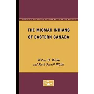 The Micmac Indians of Eastern Canada - Wilson D. Wallis imagine