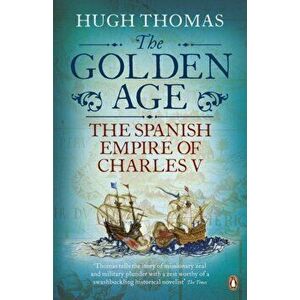 Golden Age. The Spanish Empire of Charles V, Paperback - Hugh Thomas imagine