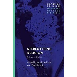 Stereotyping Religion: Critiquing Cliches, Paperback - Brad Stoddard imagine