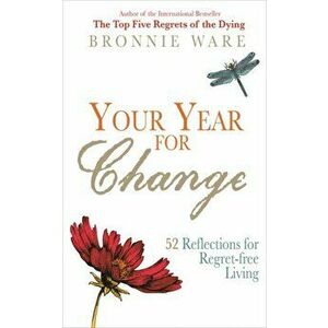 Your Year for Change. 52 Reflections for Regret-Free Living, Paperback - Bronnie Ware imagine