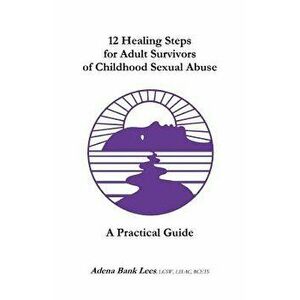 12 Healing Steps for Adult Survivors of Childhood Sexual Abuse: A Practical Guide - Lcsw Lisac Lees Bcets imagine