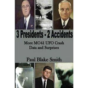 3 Presidents, 2 Accidents: More Mo41 UFO Data and Surprises, Paperback - Paul Blake Smith imagine