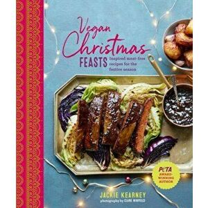 Vegan Christmas Feasts. Inspired Meat-Free Recipes for the Festive Season, Hardback - Jackie Kearney imagine