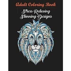 Adult Coloring Book: Stress Relieving Stunning Designs: 120 Unique Images (Stress Relieving Designs), Paperback - Coloring Books for Adults Relaxation imagine
