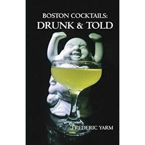 Boston Cocktails: Drunk & Told - Frederic Robert Yarm imagine