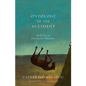 Ontology of the Accident. An Essay on Destructive Plasticity, Paperback - Catherine Malabou imagine