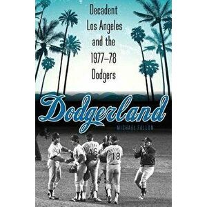 Dodgerland: Decadent Los Angeles and the 1977-78 Dodgers, Hardcover - Michael Fallon imagine