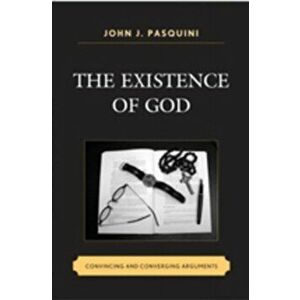 Existence of God. Convincing and Converging Arguments, Paperback - John J. Pasquini imagine