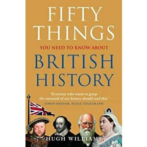 Fifty Things You Need To Know About British History, Paperback - Hugh Williams imagine