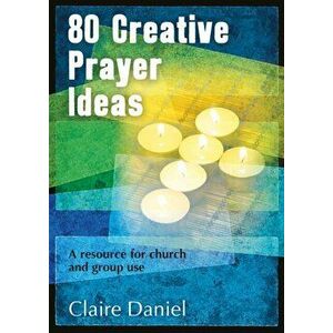 80 Creative Prayer Ideas. A resource for church and group use, Paperback - Claire Daniel imagine