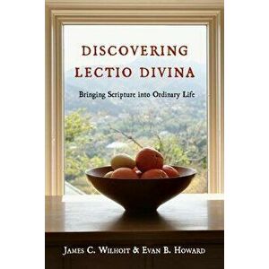 Discovering Lectio Divina: Bringing Scripture Into Ordinary Life, Paperback - James C. Wilhoit imagine