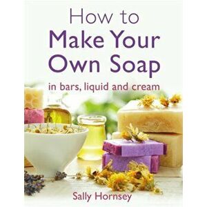 How To Make Your Own Soap. ... in traditional bars, liquid or cream, Paperback - Sally Hornsey imagine
