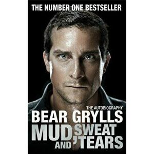 Mud, Sweat and Tears. The Phenomenal Number One Bestseller, Paperback - Bear Grylls imagine