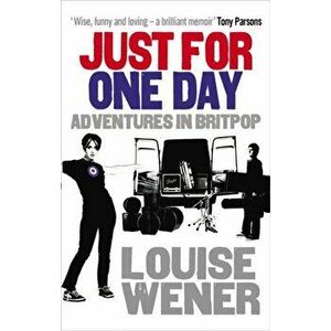 Just For One Day. Adventures in Britpop, Paperback - Louise Wener imagine