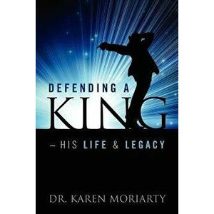 Defending a King His Life & Legacy, Paperback - Karen Moriarty imagine