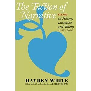 Fiction of Narrative. Essays on History, Literature, and Theory, 1957-2007, Paperback - Hayden V. White imagine