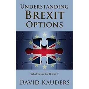 Understanding Brexit Options. What future for Britain?, Paperback - David Kauders imagine