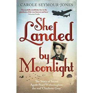 She Landed By Moonlight. The Story of Secret Agent Pearl Witherington: the 'real Charlotte Gray', Paperback - Carole Seymour-Jones imagine