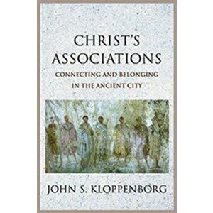Christ's Associations. Connecting and Belonging in the Ancient City, Hardback - John S. Kloppenborg imagine