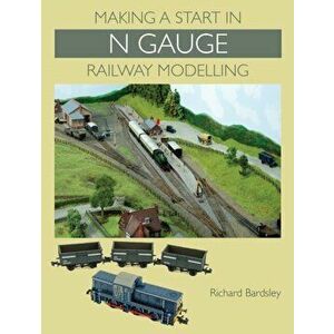 Making a Start in N Gauge Railway Modelling, Paperback - Richard Bardsley imagine