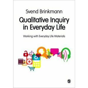 Qualitative Inquiry in Everyday Life. Working with Everyday Life Materials, Paperback - Svend Brinkmann imagine