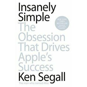 Insanely Simple. The Obsession That Drives Apple's Success, Paperback - Ken Segall imagine