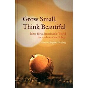 Grow Small, Think Beautiful. Ideas for a Sustainable World from Schumacher College, Paperback - *** imagine