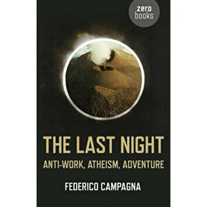 Last Night. Anti-work, Atheism, Adventure, Paperback - Federico Campagna imagine