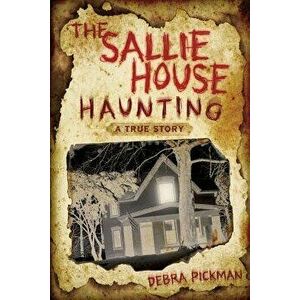 The Sallie House Haunting: A True Story, Paperback - Debra Lyn Pickman imagine