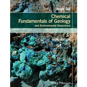 Chemical Fundamentals of Geology and Environmental Geoscience, Paperback - Robin Gill imagine