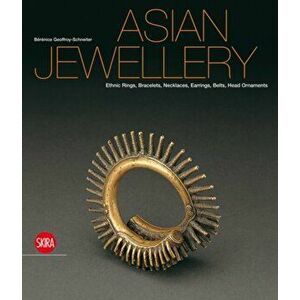 Asian Jewellery. Ethnic Rings, Bracelets, Necklaces, Earrings, Belts, Head Ornaments from the Ghysels Collection, Hardback - Berenice Geoffroy-Schneit imagine