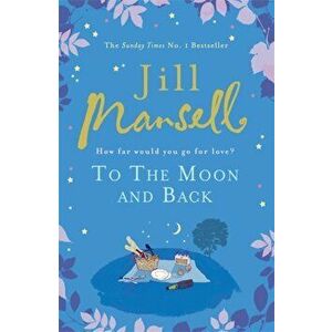 To The Moon And Back. An uplifting tale of love, loss and new beginnings, Paperback - Jill Mansell imagine